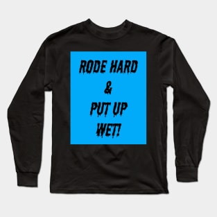 Rode Hard and Put up Wet Long Sleeve T-Shirt